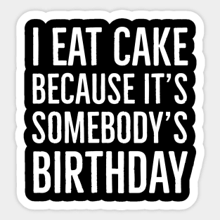 I Eat Cake Because It's Somebody's Birthday Sticker